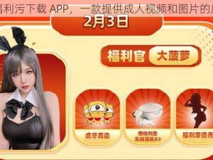 大菠萝福利污下载 APP，一款提供成人视频和图片的应用程序