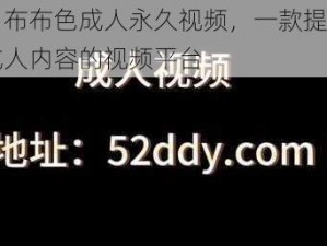 白白布布色成人永久视频，一款提供丰富成人内容的视频平台