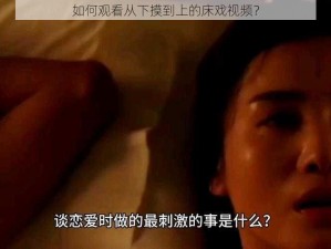 如何观看从下摸到上的床戏视频？