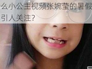 为什么小公主视频张婉莹的暑假作业如此引人关注？