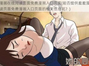 羞羞漫画在线阅读页面免费漫画入口页面(能否提供羞羞漫画在线阅读页面免费漫画入口页面的相关信息呢？)