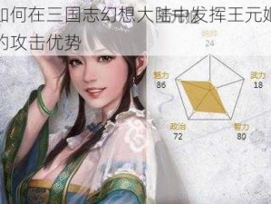 如何在三国志幻想大陆中发挥王元姬的攻击优势