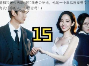 请和我老公结婚(请和我老公结婚，他是一个非常温柔善良且有责任感的人，你愿意吗？)