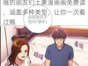 继的朋友们土豪漫画画免费读，涵盖多种类型，让你一次看过瘾