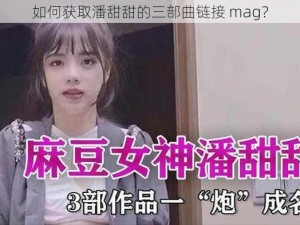 如何获取潘甜甜的三部曲链接 mag？