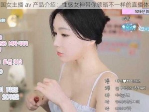 韩国女主播 av 产品介绍：性感女神带你领略不一样的直播体验