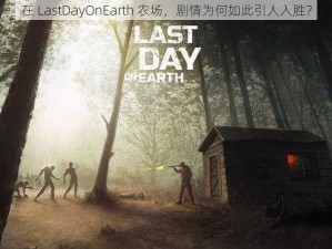 在 LastDayOnEarth 农场，剧情为何如此引人入胜？