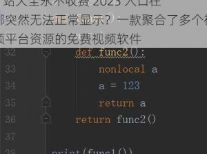 b 站大全永不收费 2023 入口在哪突然无法正常显示？一款聚合了多个视频平台资源的免费视频软件