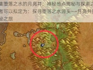 收集堕落之水的月亮井：神秘地点揭秘与探索之旅或者可以拟定为：探寻堕落之水源头——月亮井的隐秘之旅