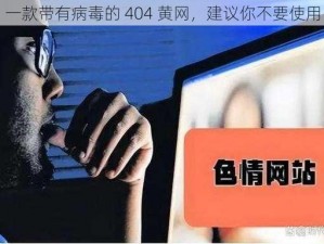 一款带有病毒的 404 黄网，建议你不要使用