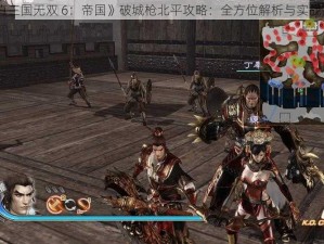 《真三国无双 6：帝国》破城枪北平攻略：全方位解析与实战技巧