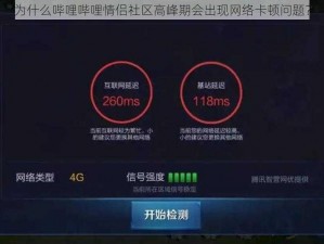 为什么哔哩哔哩情侣社区高峰期会出现网络卡顿问题？