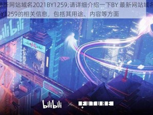 BY最新网站域名2021BY1259;请详细介绍一下BY 最新网站域名 2021BY1259的相关信息，包括其用途、内容等方面