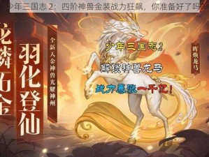 少年三国志 2：四阶神兽金装战力狂飙，你准备好了吗？