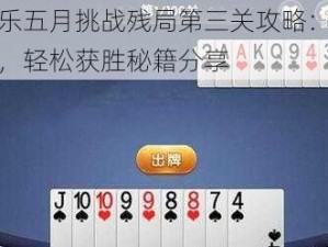 微信欢乐五月挑战残局第三关攻略：突破高手困境，轻松获胜秘籍分享