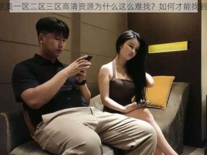 欧美一区二区三区高清资源为什么这么难找？如何才能找到？