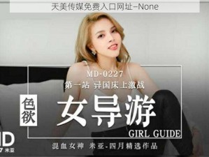 天美传媒免费入口网址—None