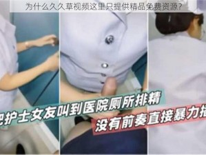 为什么久久草视频这里只提供精品免费资源？