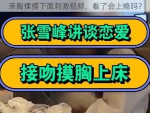 亲胸揉摸下面刺激视频，看了会上瘾吗？