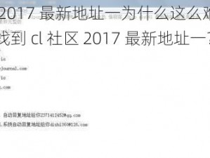 cl 社区 2017 最新地址一为什么这么难找？如何快速找到 cl 社区 2017 最新地址一？