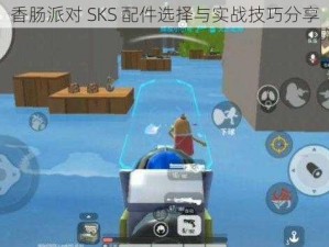 香肠派对 SKS 配件选择与实战技巧分享