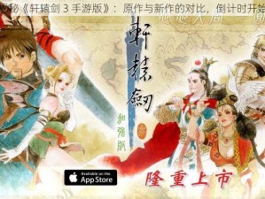 揭秘《轩辕剑 3 手游版》：原作与新作的对比，倒计时开始