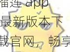 榴莲 app 最新版本下载官网，畅享丰富视频资源