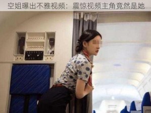 空姐曝出不雅视频：震惊视频主角竟然是她