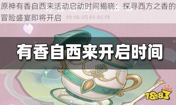 原神有香自西来活动启动时间揭晓：探寻西方之香的冒险盛宴即将开启