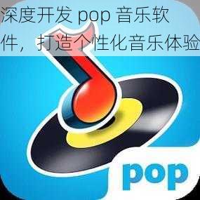 深度开发 pop 音乐软件，打造个性化音乐体验