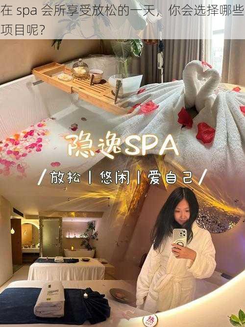 在 spa 会所享受放松的一天，你会选择哪些项目呢？