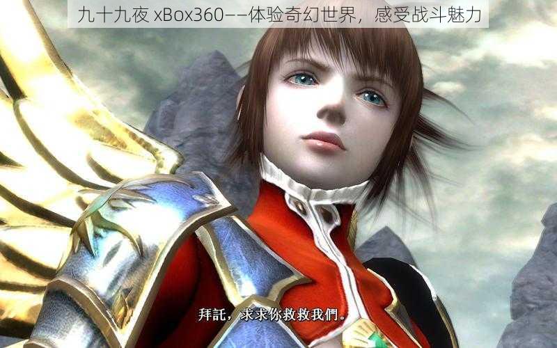 九十九夜 xBox360——体验奇幻世界，感受战斗魅力