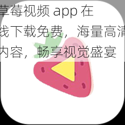 草莓视频 app 在线下载免费，海量高清内容，畅享视觉盛宴