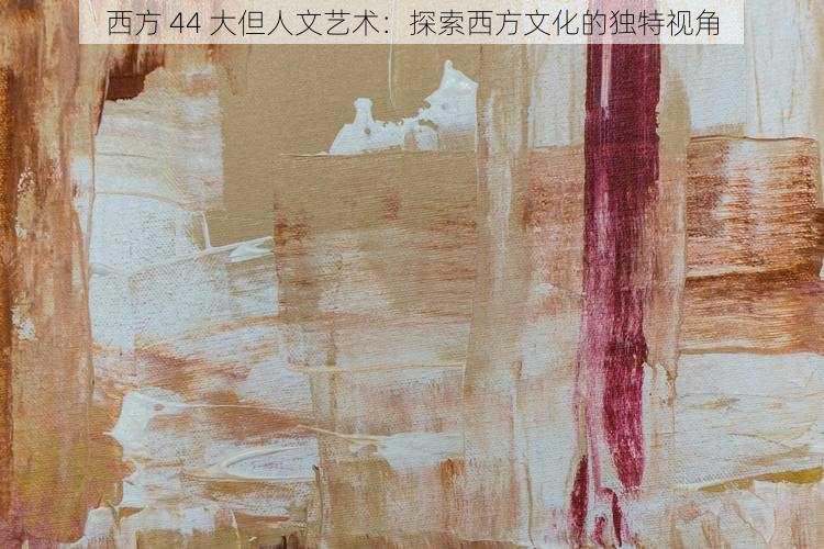 西方 44 大但人文艺术：探索西方文化的独特视角