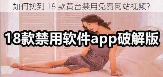 如何找到 18 款黄台禁用免费网站视频？