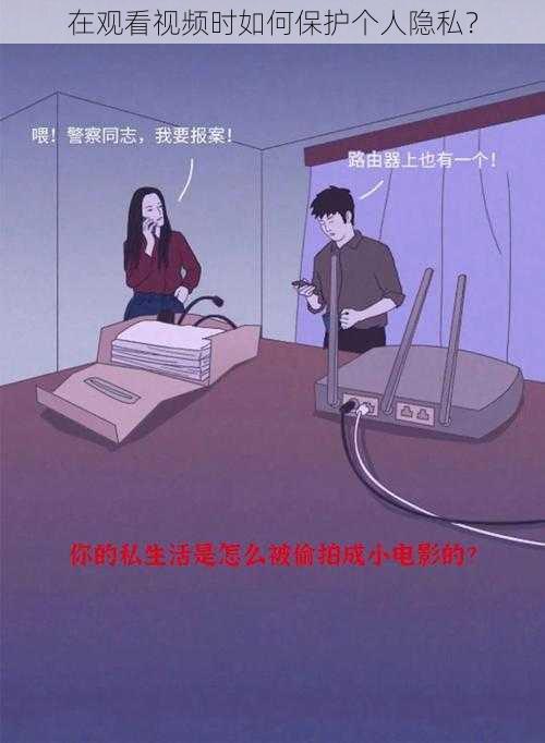 在观看视频时如何保护个人隐私？