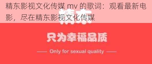 精东影视文化传媒 mv 的歌词：观看最新电影，尽在精东影视文化传媒