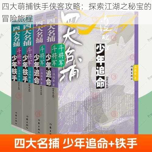 四大萌捕铁手侠客攻略：探索江湖之秘宝的冒险旅程