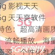 5g 影视天天 5g 天天爽软件特色：超高清画质，流畅播放，海量资源，个性化推荐