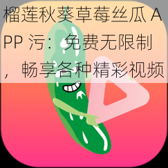 榴莲秋葵草莓丝瓜 APP 污：免费无限制，畅享各种精彩视频