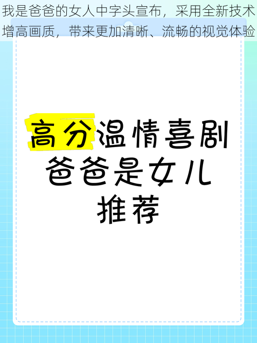 我是爸爸的女人中字头宣布，采用全新技术增高画质，带来更加清晰、流畅的视觉体验