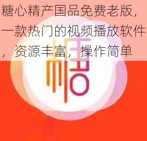 糖心精产国品免费老版，一款热门的视频播放软件，资源丰富，操作简单