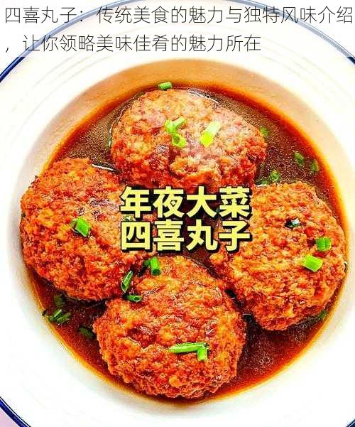 四喜丸子：传统美食的魅力与独特风味介绍，让你领略美味佳肴的魅力所在