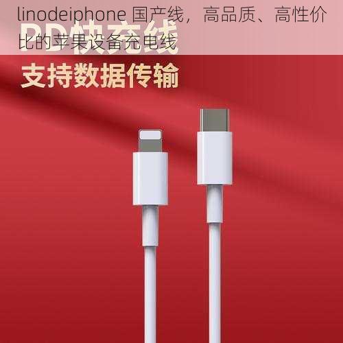 linodeiphone 国产线，高品质、高性价比的苹果设备充电线