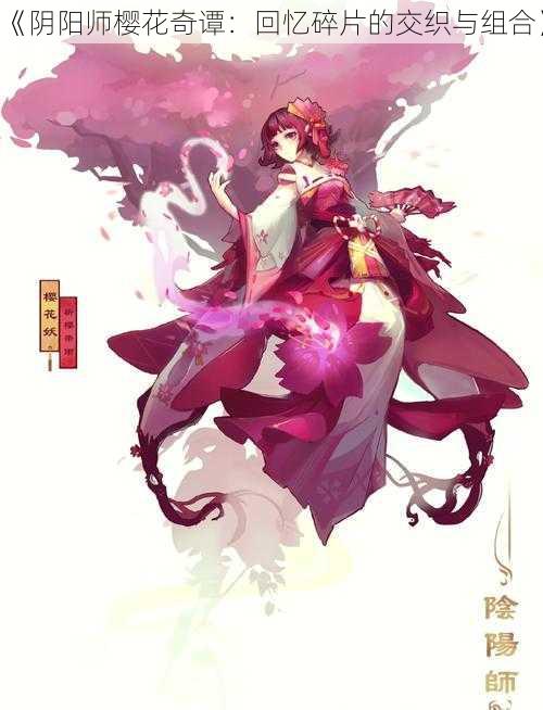 《阴阳师樱花奇谭：回忆碎片的交织与组合》