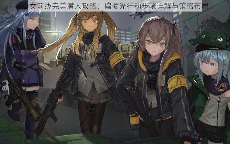 少女前线完美潜入攻略：偏振光行动步骤详解与策略布局