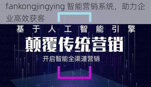 fankongjingying 智能营销系统，助力企业高效获客