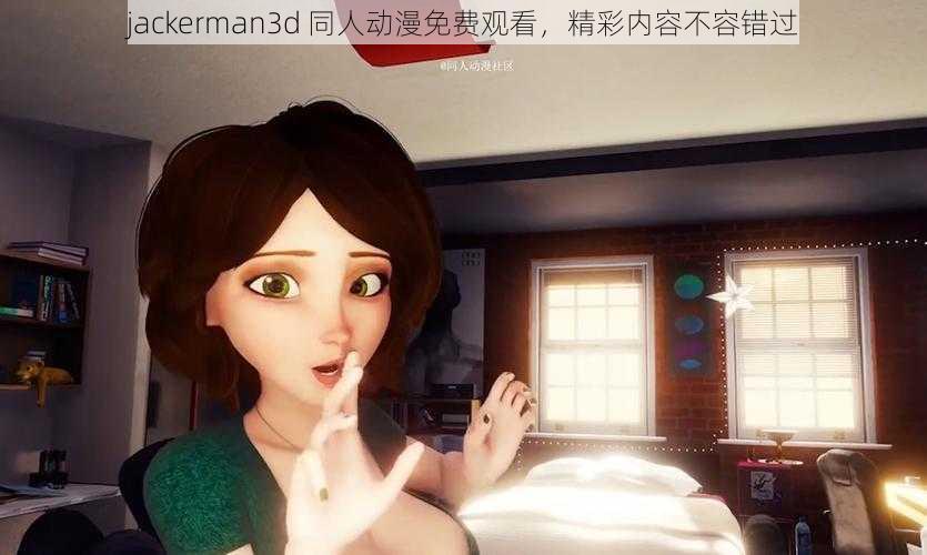 jackerman3d 同人动漫免费观看，精彩内容不容错过