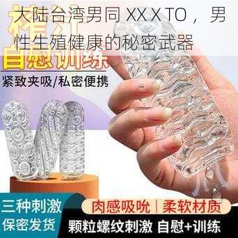 大陆台湾男同 XXⅩTO ，男性生殖健康的秘密武器