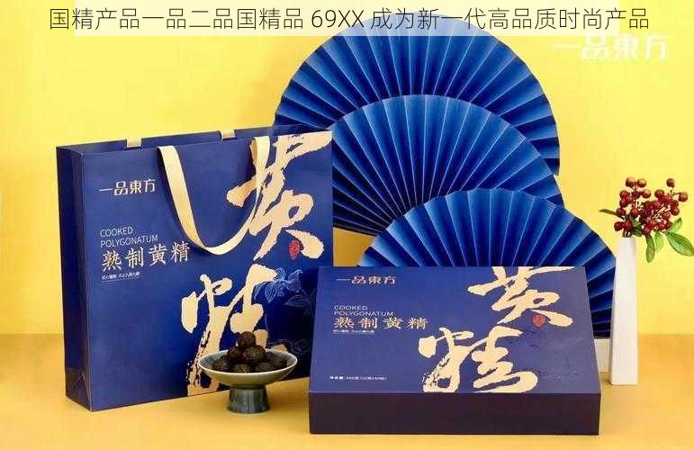 国精产品一品二品国精品 69XX 成为新一代高品质时尚产品